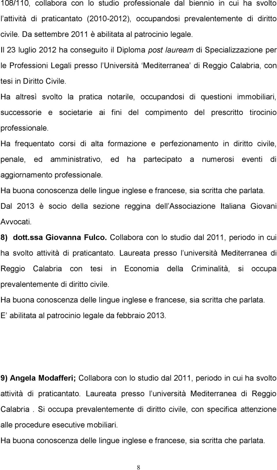 Il 23 luglio 2012 ha conseguito il Diploma post lauream di Specializzazione per le Professioni Legali presso l Università Mediterranea di Reggio Calabria, con tesi in Diritto Civile.