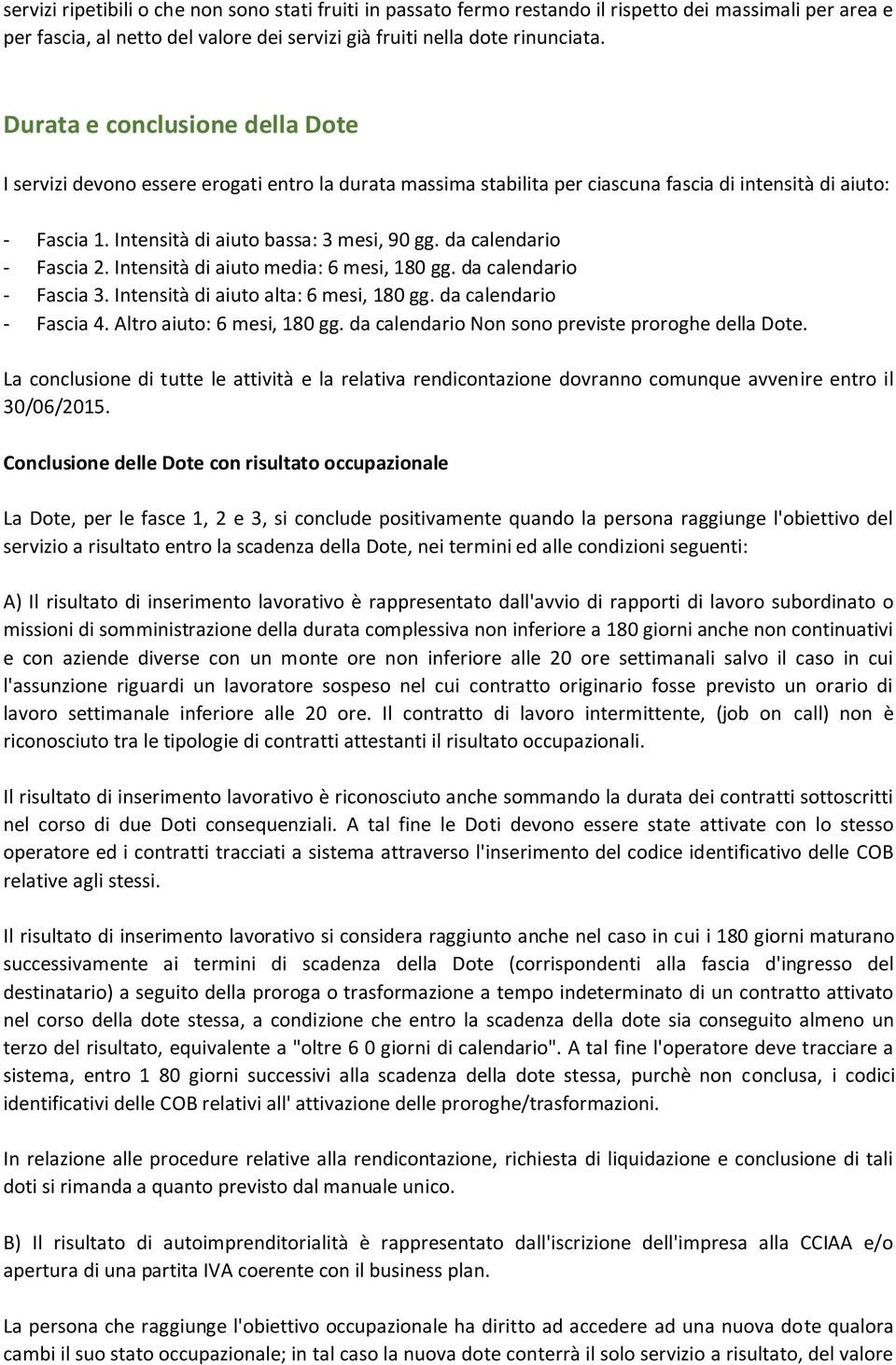 da calendario - Fascia 2. Intensità di aiuto media: 6 mesi, 180 gg. da calendario - Fascia 3. Intensità di aiuto alta: 6 mesi, 180 gg. da calendario - Fascia 4. Altro aiuto: 6 mesi, 180 gg.