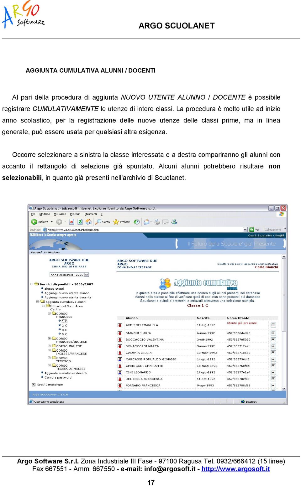 La procedura è molto utile ad inizio anno scolastico, per la registrazione delle nuove utenze delle classi prime, ma in linea generale, può essere