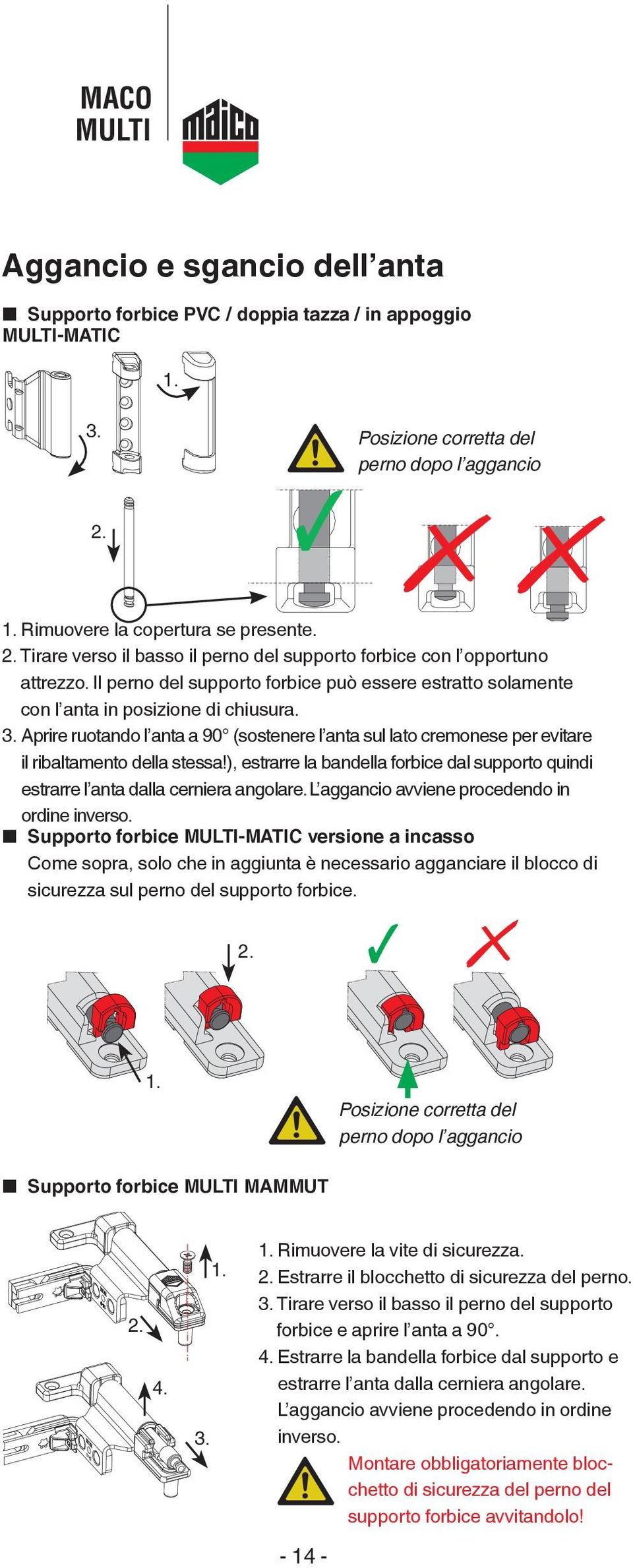 Il perno del supporto forbice può essere estratto solamente con l anta in posizione di chiusura. 3.