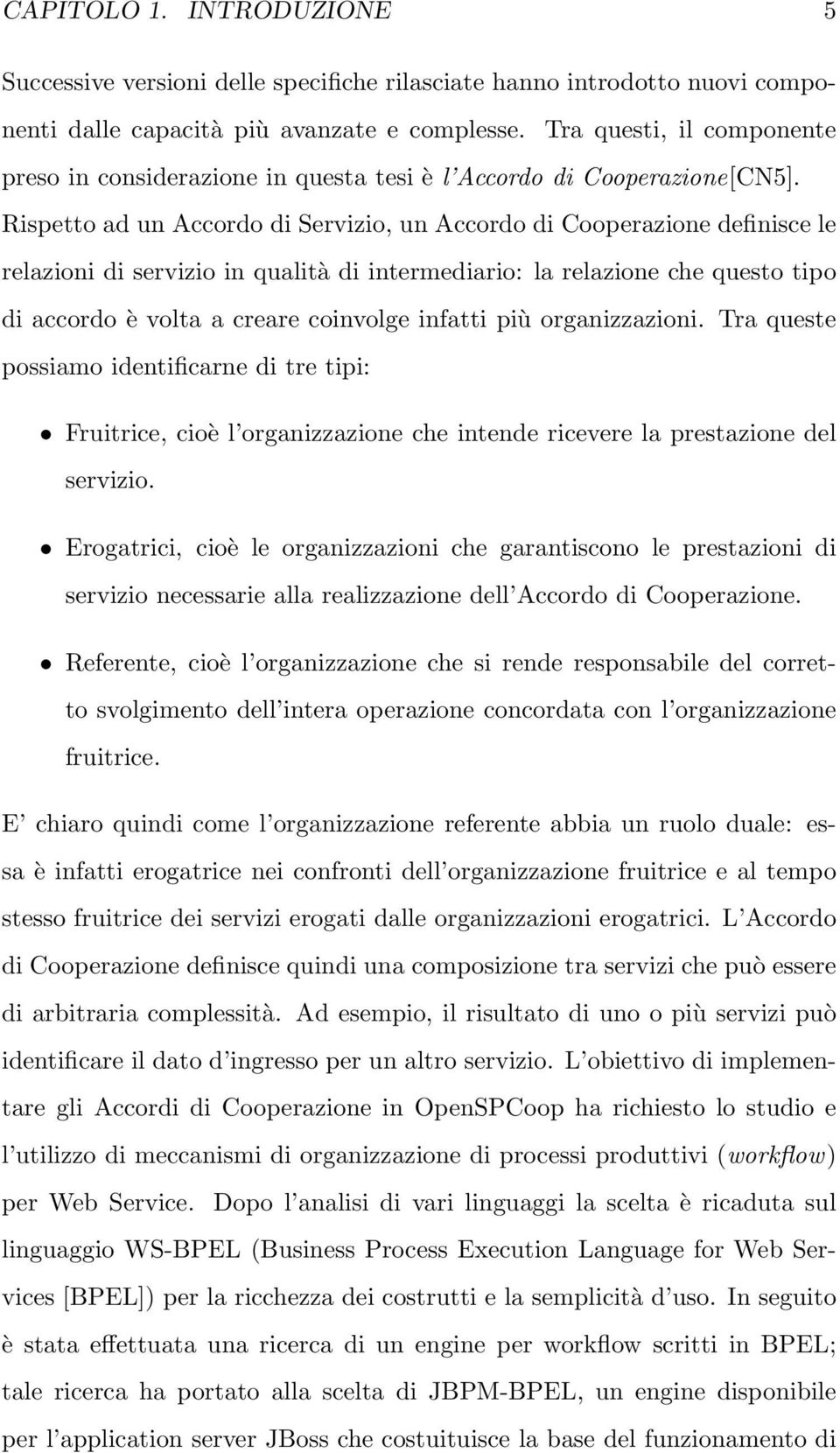 Rispetto ad un Accordo di Servizio, un Accordo di Cooperazione definisce le relazioni di servizio in qualità di intermediario: la relazione che questo tipo di accordo è volta a creare coinvolge