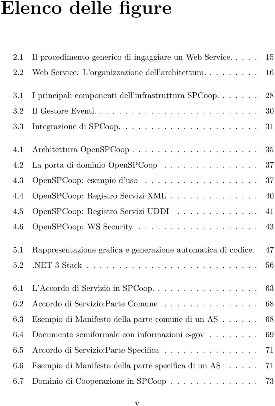 2 La porta di dominio OpenSPCoop............... 37 4.3 OpenSPCoop: esempio d uso.................. 37 4.4 OpenSPCoop: Registro Servizi XML.............. 40 4.5 OpenSPCoop: Registro Servizi UDDI............. 41 4.