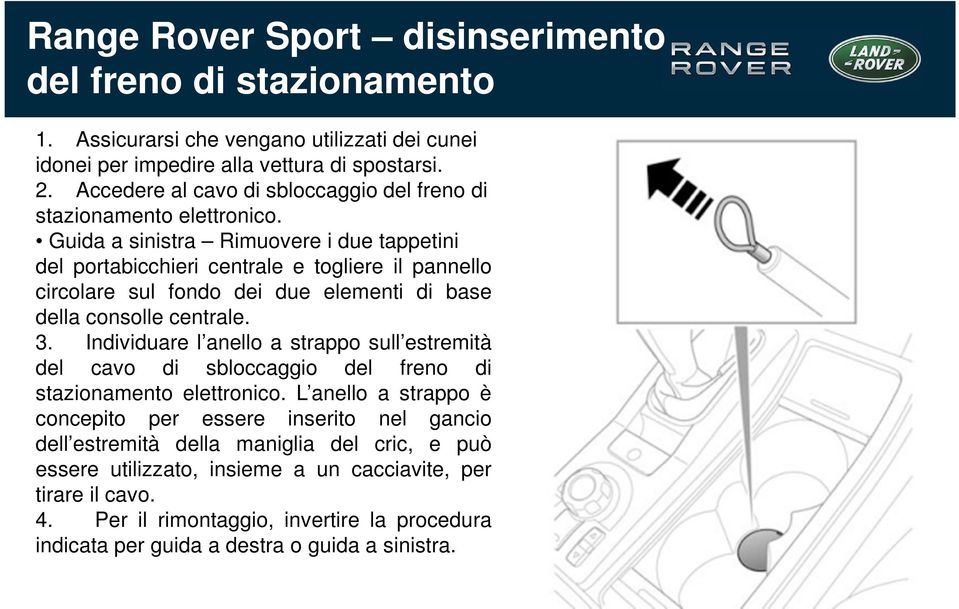 Guida a sinistra Rimuovere i due tappetini del portabicchieri centrale e togliere il pannello circolare sul fondo dei due elementi di base della consolle centrale. 3.