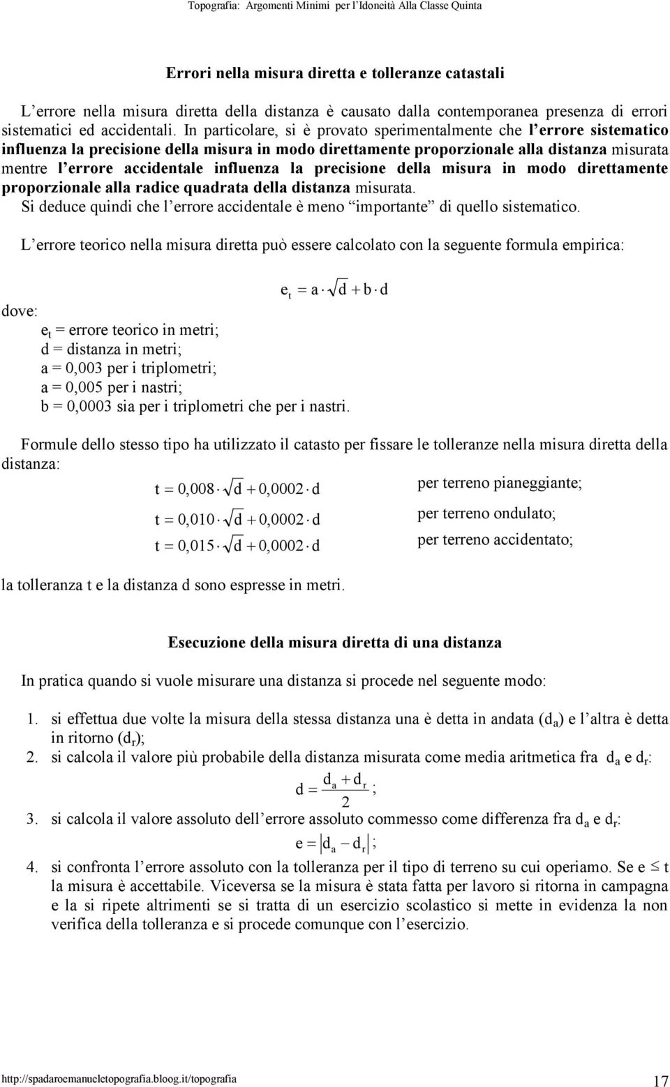 influenza la precisione della misura in modo direttamente proporzionale alla radice quadrata della distanza misurata. Si deduce quindi che l errore accidentale è meno importante di quello sistematico.