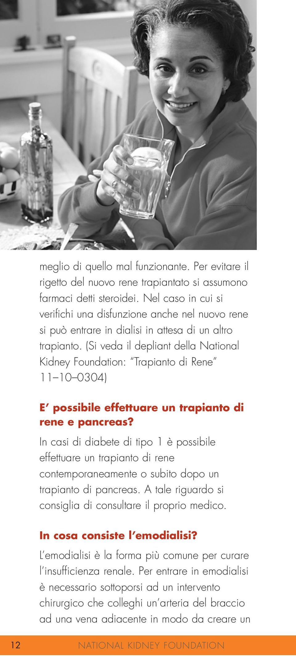 (Si veda il depliant della National Kidney Foundation: Trapianto di Rene 11 10 0304) E possibile effettuare un trapianto di rene e pancreas?