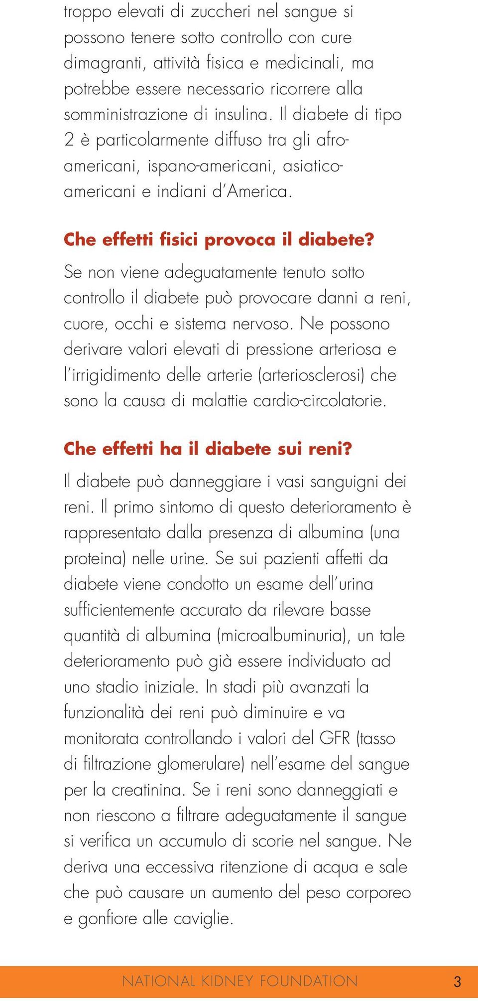 Se non viene adeguatamente tenuto sotto controllo il diabete può provocare danni a reni, cuore, occhi e sistema nervoso.