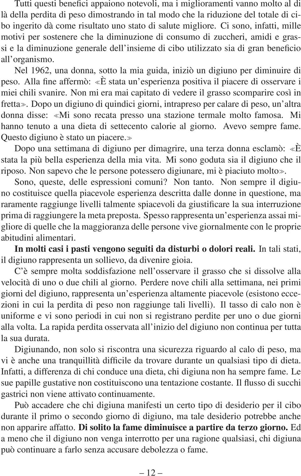 Ci sono, infatti, mille motivi per sostenere che la diminuzione di consumo di zuccheri, amidi e grassi e la diminuzione generale dell insieme di cibo utilizzato sia di gran beneficio all organismo.