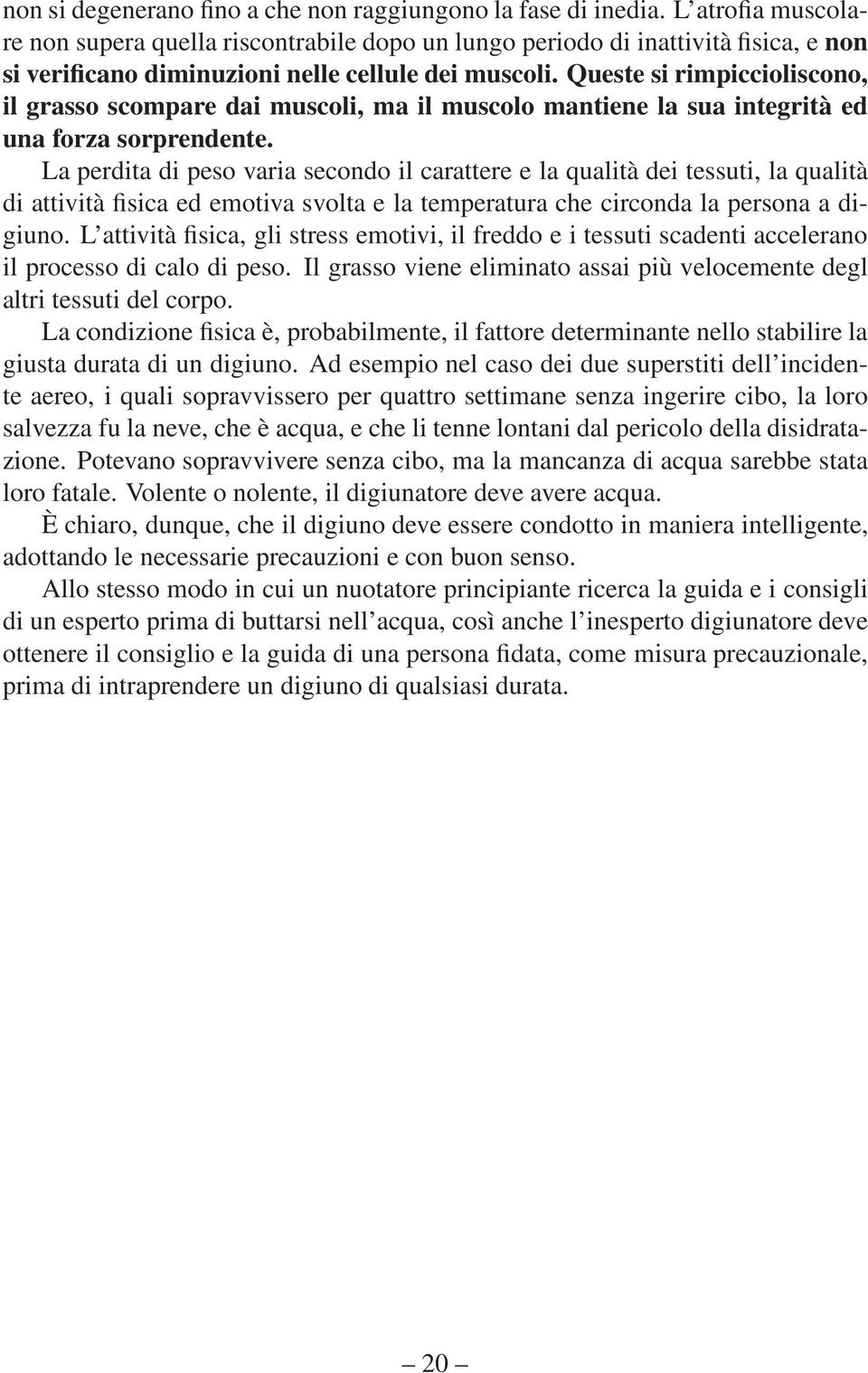 Queste si rimpiccioliscono, il grasso scompare dai muscoli, ma il muscolo mantiene la sua integrità ed una forza sorprendente.