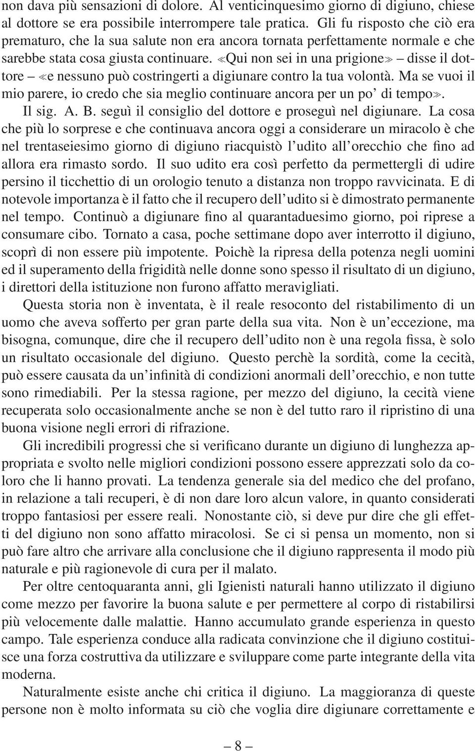 Qui non sei in una prigione disse il dottore e nessuno può costringerti a digiunare contro la tua volontà. Ma se vuoi il mio parere, io credo che sia meglio continuare ancora per un po di tempo.