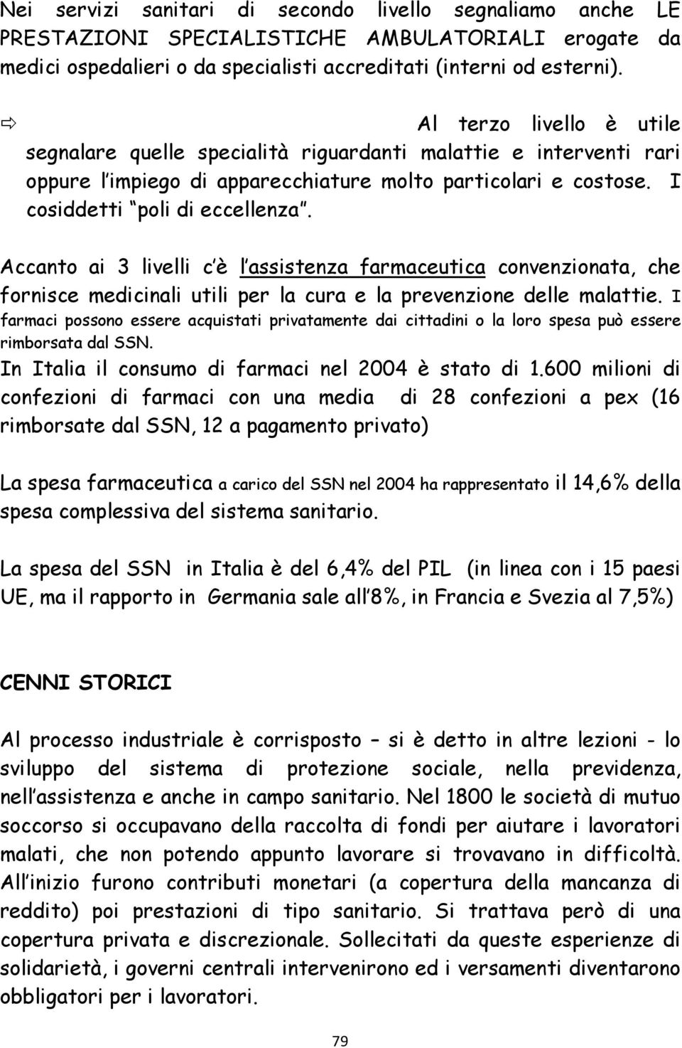 Accanto ai 3 livelli c è l assistenza farmaceutica convenzionata, che fornisce medicinali utili per la cura e la prevenzione delle malattie.