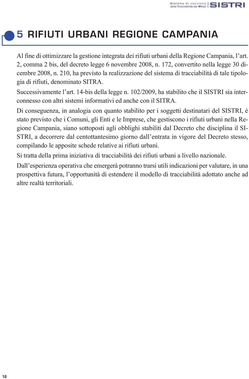 14-bis della legge n. 102/2009, ha stabilito che il SISTRI sia interconnesso con altri sistemi informativi ed anche con il SITRA.
