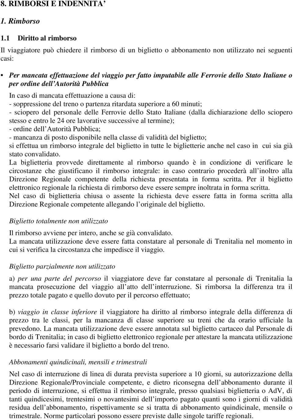 dello Stato Italiane o per ordine dell Autorità Pubblica In caso di mancata effettuazione a causa di: - soppressione del treno o partenza ritardata superiore a 60 minuti; - sciopero del personale