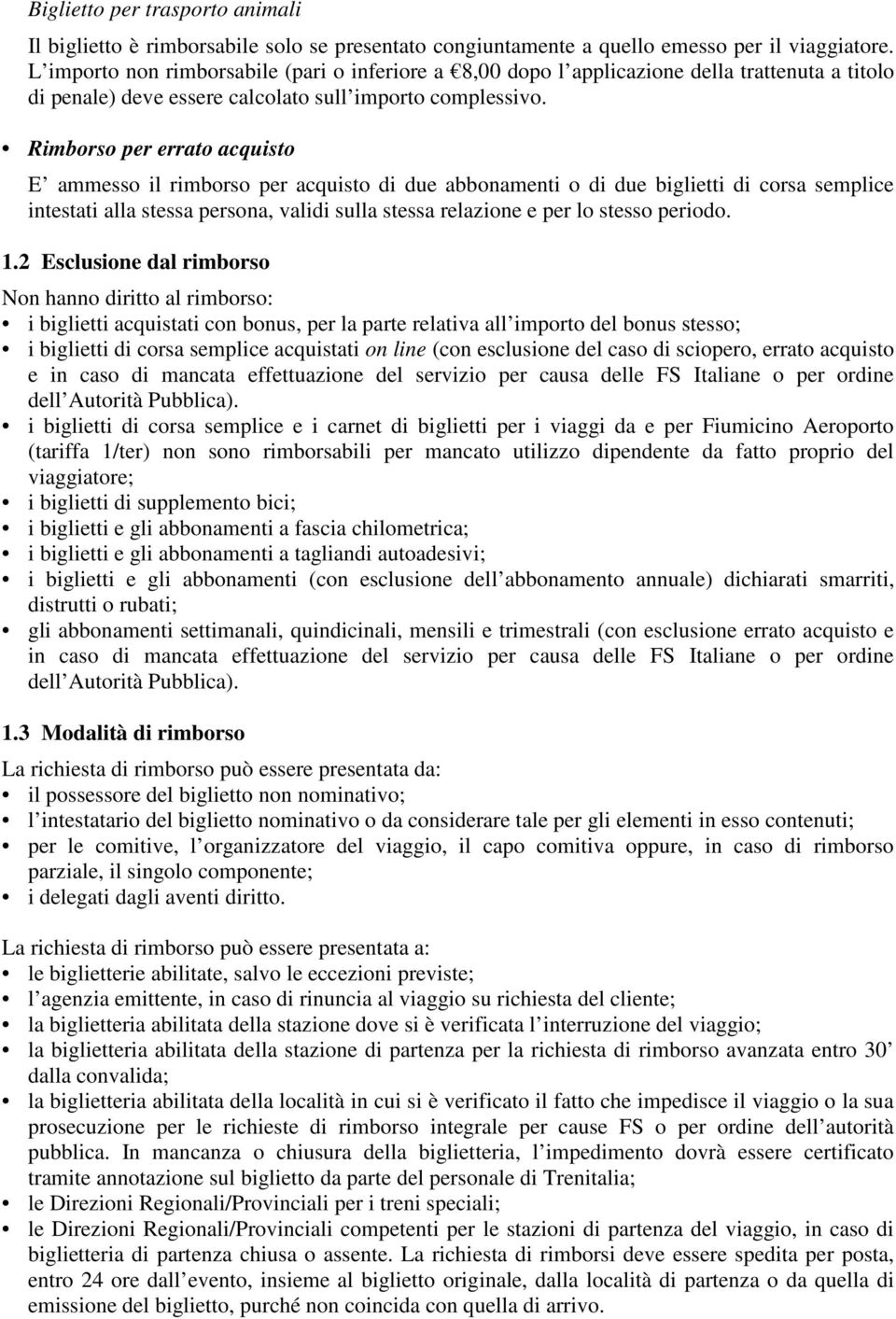 Rimborso per errato acquisto E ammesso il rimborso per acquisto di due abbonamenti o di due biglietti di corsa semplice intestati alla stessa persona, validi sulla stessa relazione e per lo stesso