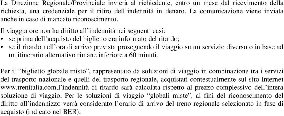 Il viaggiatore non ha diritto all indennità nei seguenti casi: se prima dell acquisto del biglietto era informato del ritardo; se il ritardo nell ora di arrivo prevista proseguendo il viaggio su un