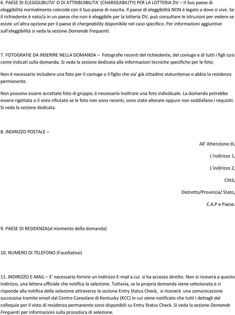 Se il richiedente è nato/a in un paese che non è eleggibile per la lotteria DV, può consultare le istruzioni per vedere se esiste un altra opzione per il paese di chargeability disponibile nel caso