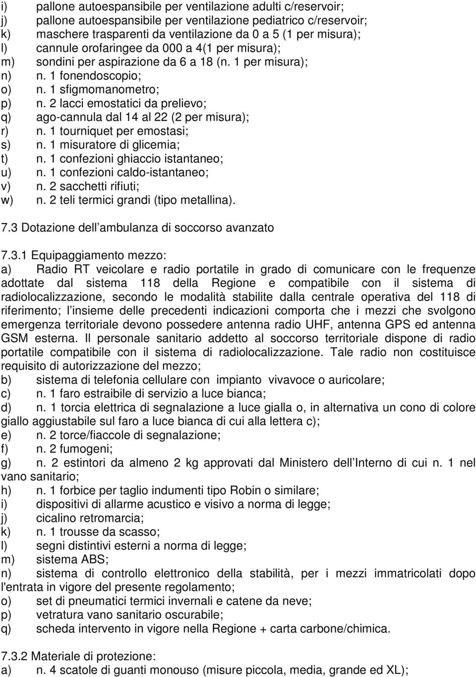 2 lacci emostatici da prelievo; q) ago-cannula dal 14 al 22 (2 per misura); r) n. 1 tourniquet per emostasi; s) n. 1 misuratore di glicemia; t) n. 1 confezioni ghiaccio istantaneo; u) n.