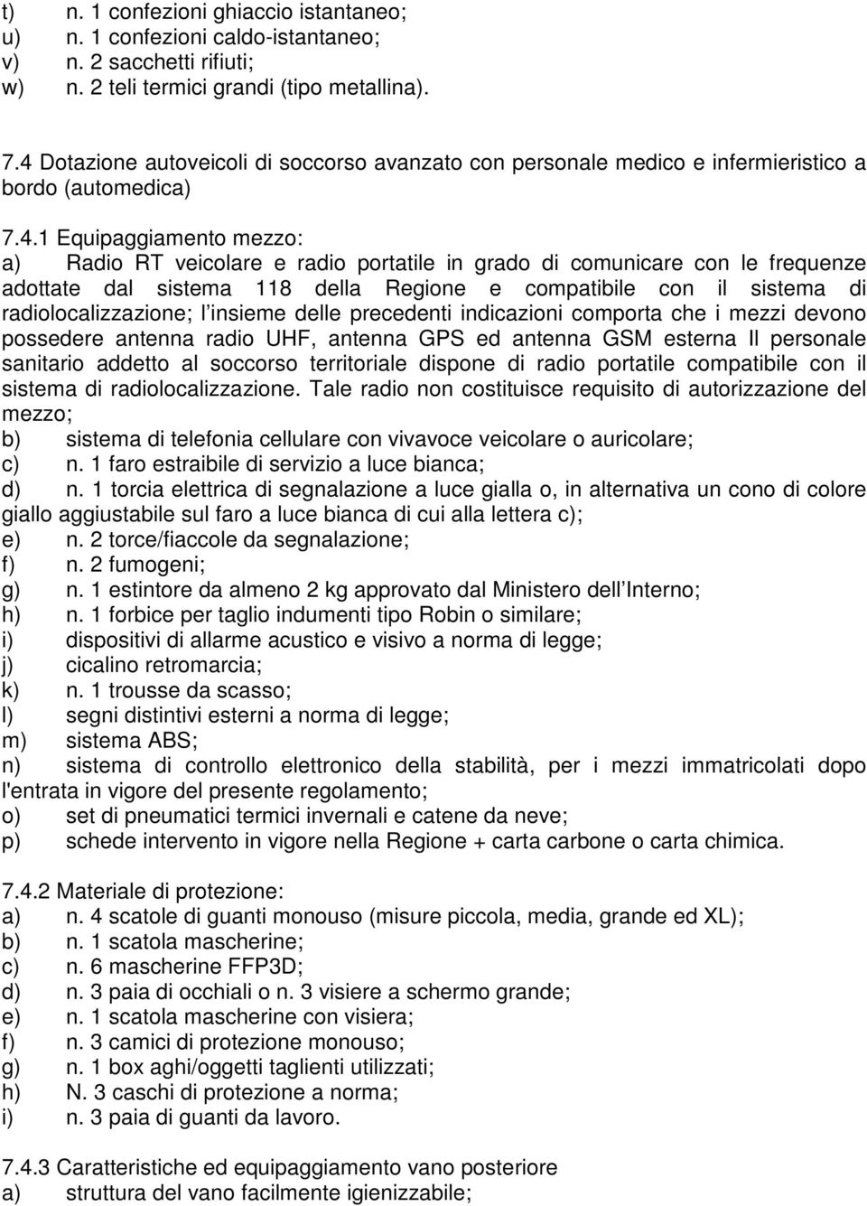 con le frequenze adottate dal sistema 118 della Regione e compatibile con il sistema di radiolocalizzazione; l insieme delle precedenti indicazioni comporta che i mezzi devono possedere antenna radio