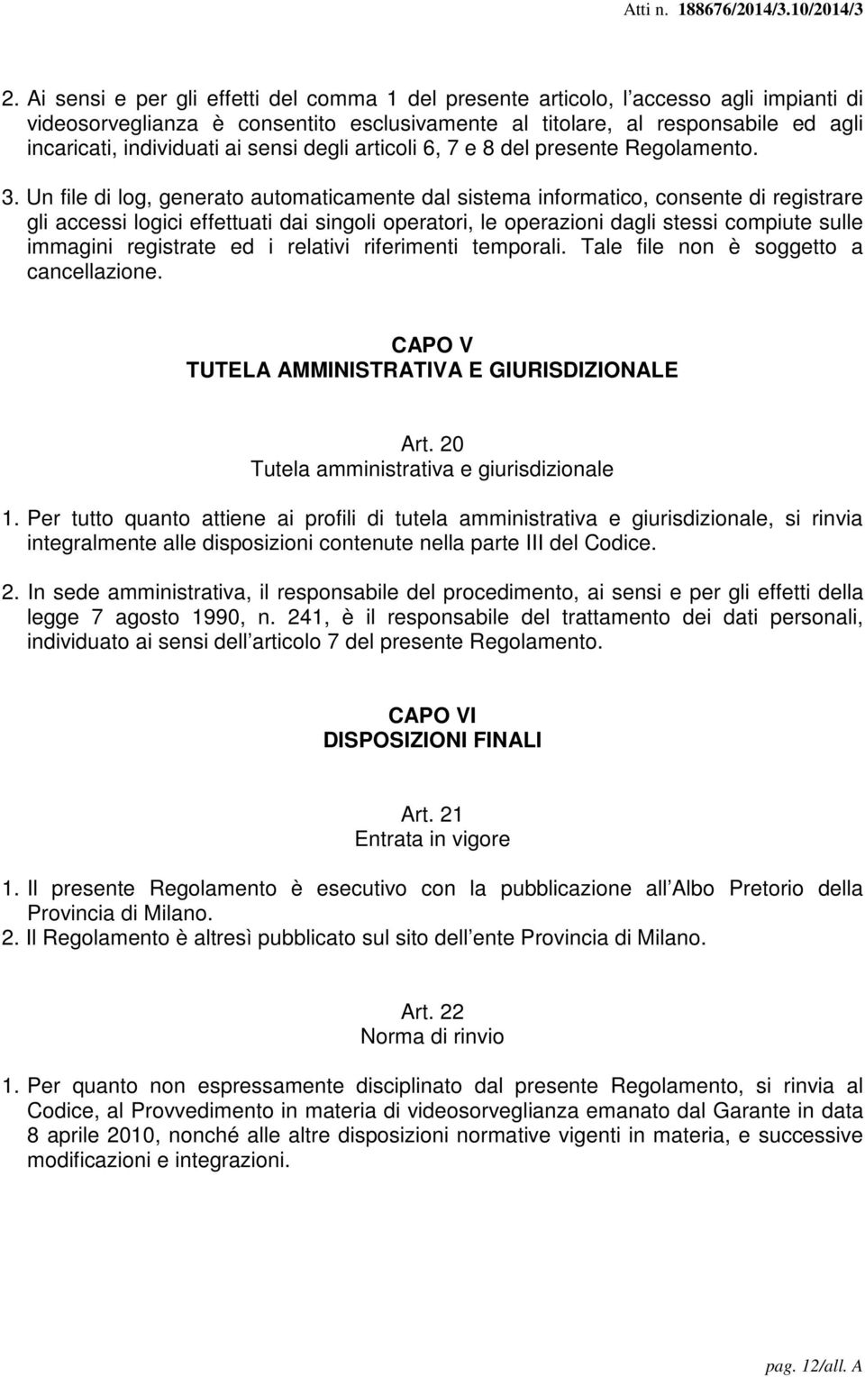 Un file di log, generato automaticamente dal sistema informatico, consente di registrare gli accessi logici effettuati dai singoli operatori, le operazioni dagli stessi compiute sulle immagini