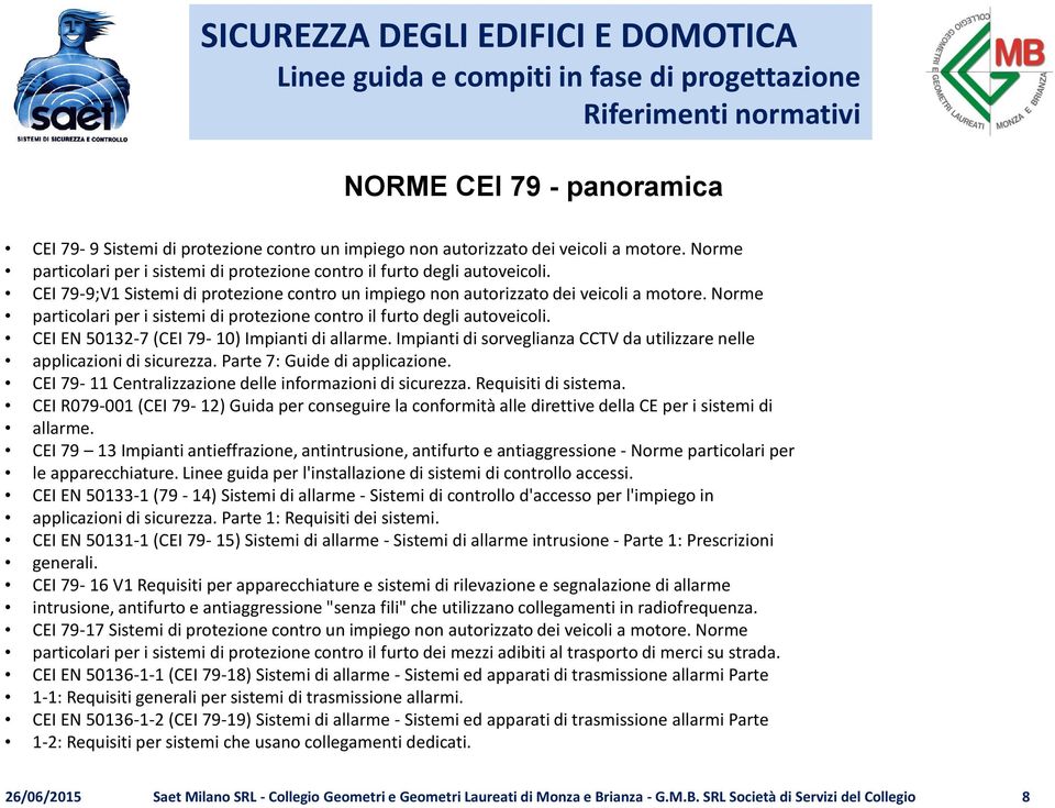 CEI EN 50132-7 (CEI 79-10) Impianti di allarme. Impianti di sorveglianza CCTV da utilizzare nelle applicazioni di sicurezza. Parte 7: Guide di applicazione.