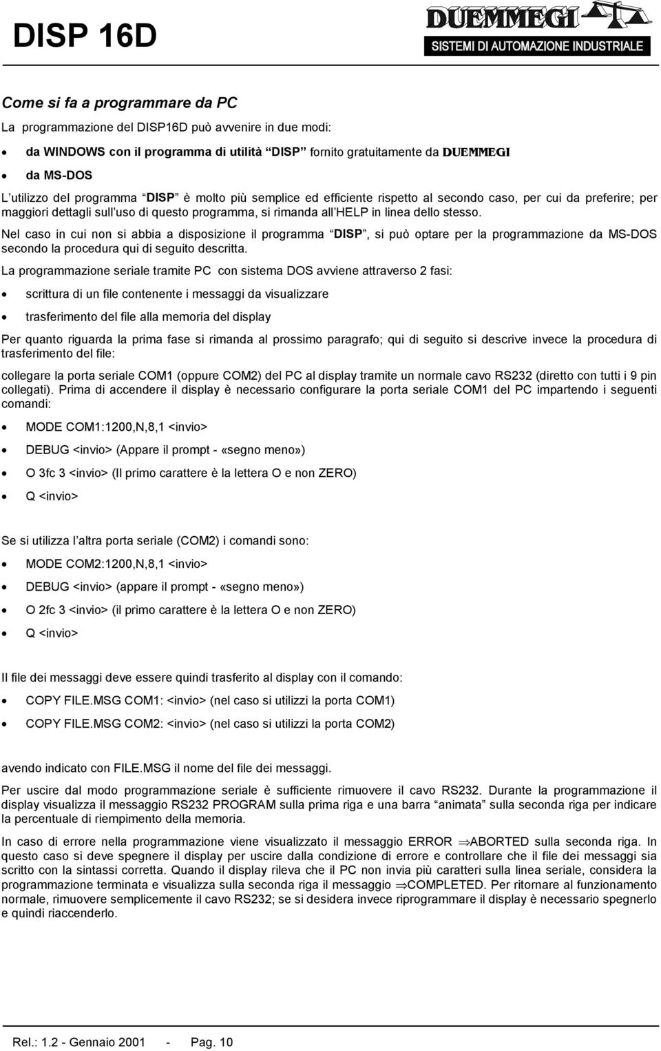 Nel caso in cui non si abbia a disposizione il programma DISP, si può optare per la programmazione da MS-DOS secondo la procedura qui di seguito descritta.