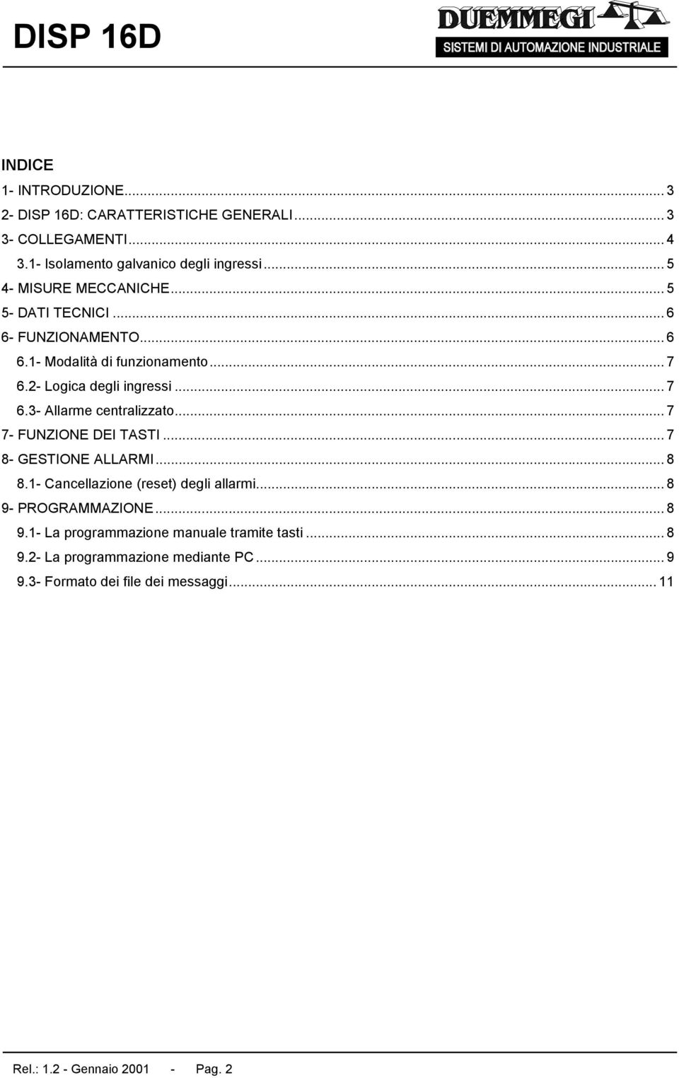 .. 7 7- FUNZIONE DEI TASTI... 7 8- GESTIONE ALLARMI... 8 8.1- Cancellazione (reset) degli allarmi... 8 9- PROGRAMMAZIONE... 8 9.1- La programmazione manuale tramite tasti.