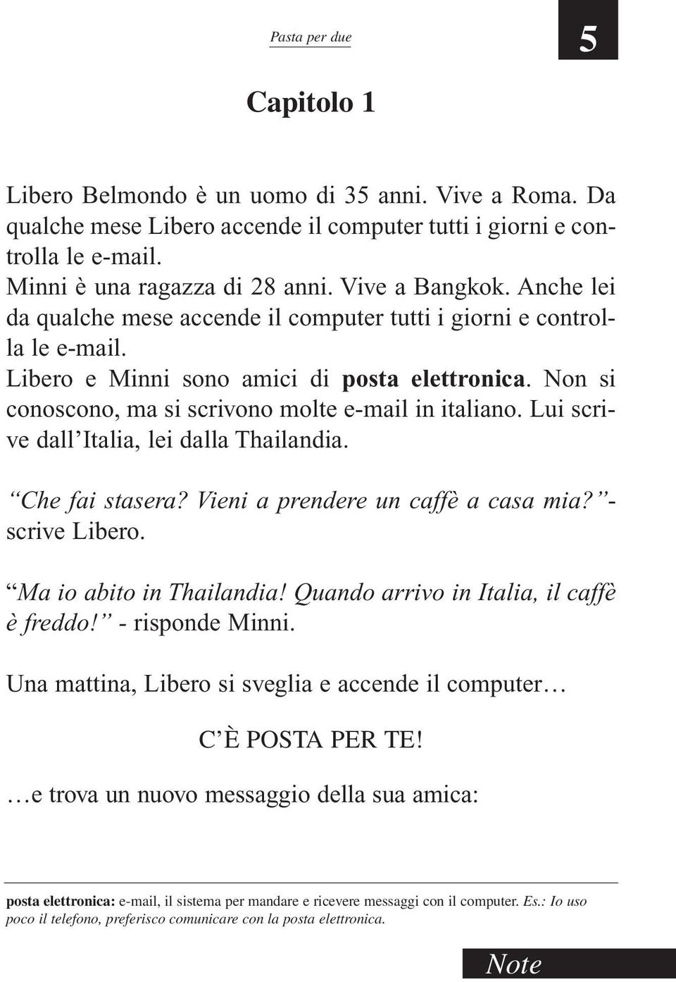 Non si conoscono, ma si scrivono molte e-mail in italiano. Lui scrive dall Italia, lei dalla Thailandia. Che fai stasera? Vieni a prendere un caffè a casa mia? - scrive Libero.