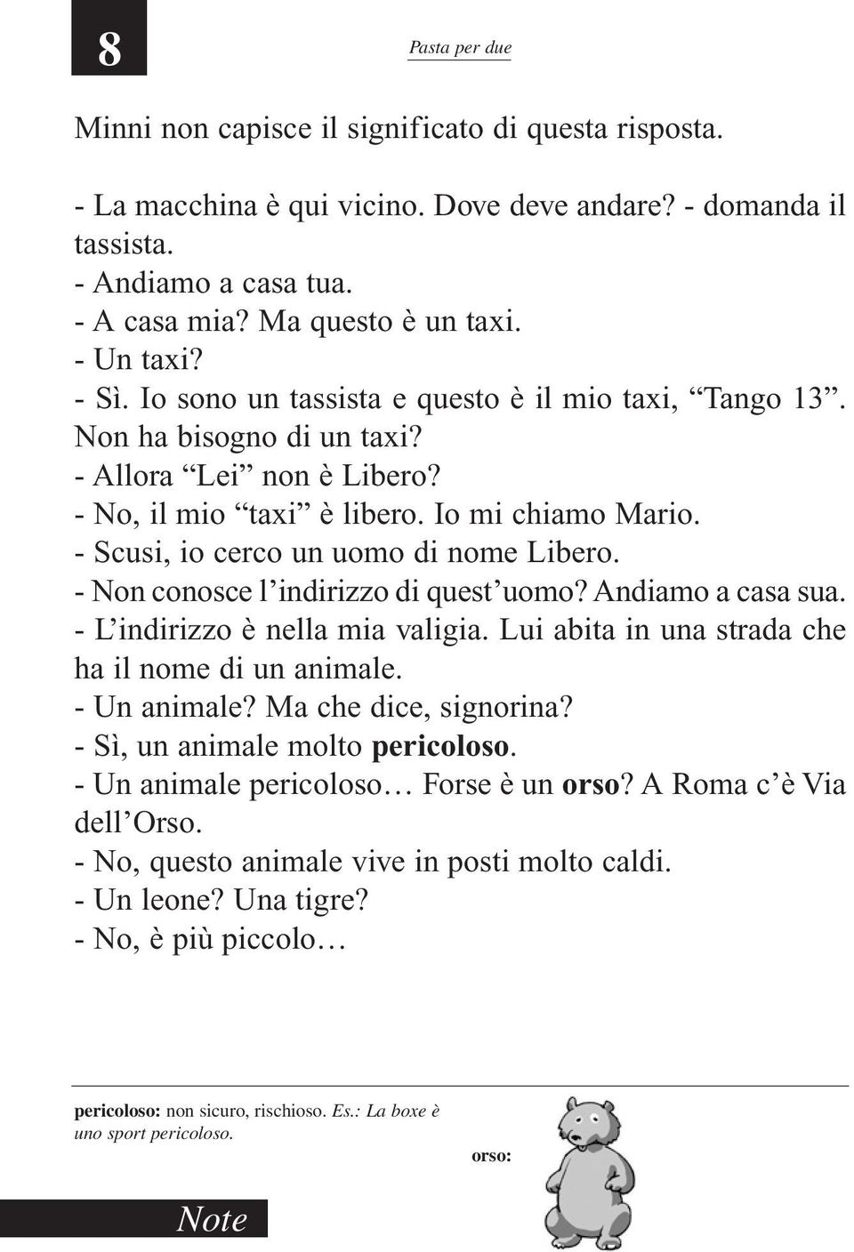 - Scusi, io cerco un uomo di nome Libero. - Non conosce l indirizzo di quest uomo? Andiamo a casa sua. - L indirizzo è nella mia valigia. Lui abita in una strada che ha il nome di un animale.