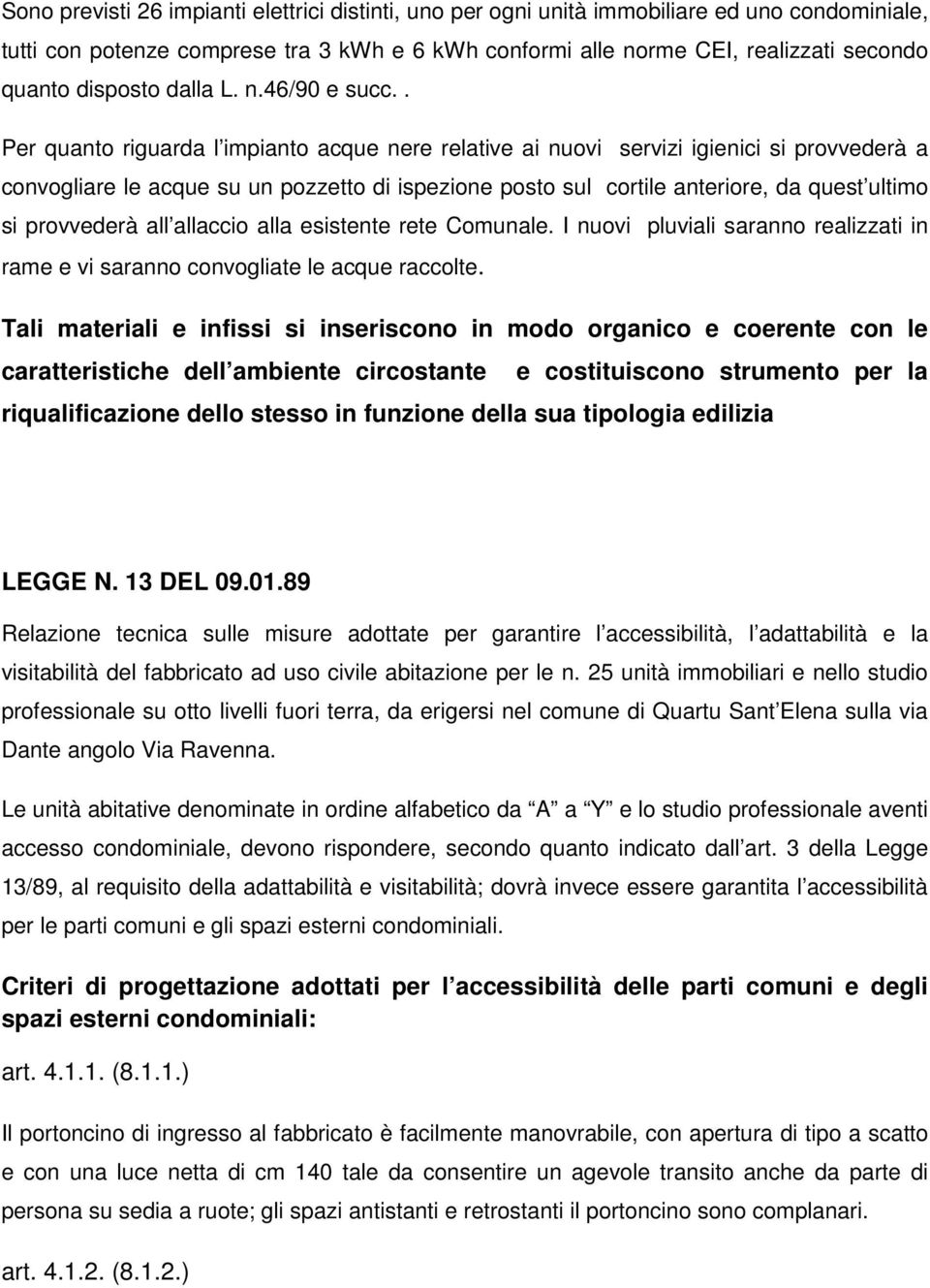 . Per quanto riguarda l impianto acque nere relative ai nuovi servizi igienici si provvederà a convogliare le acque su un pozzetto di ispezione posto sul cortile anteriore, da quest ultimo si