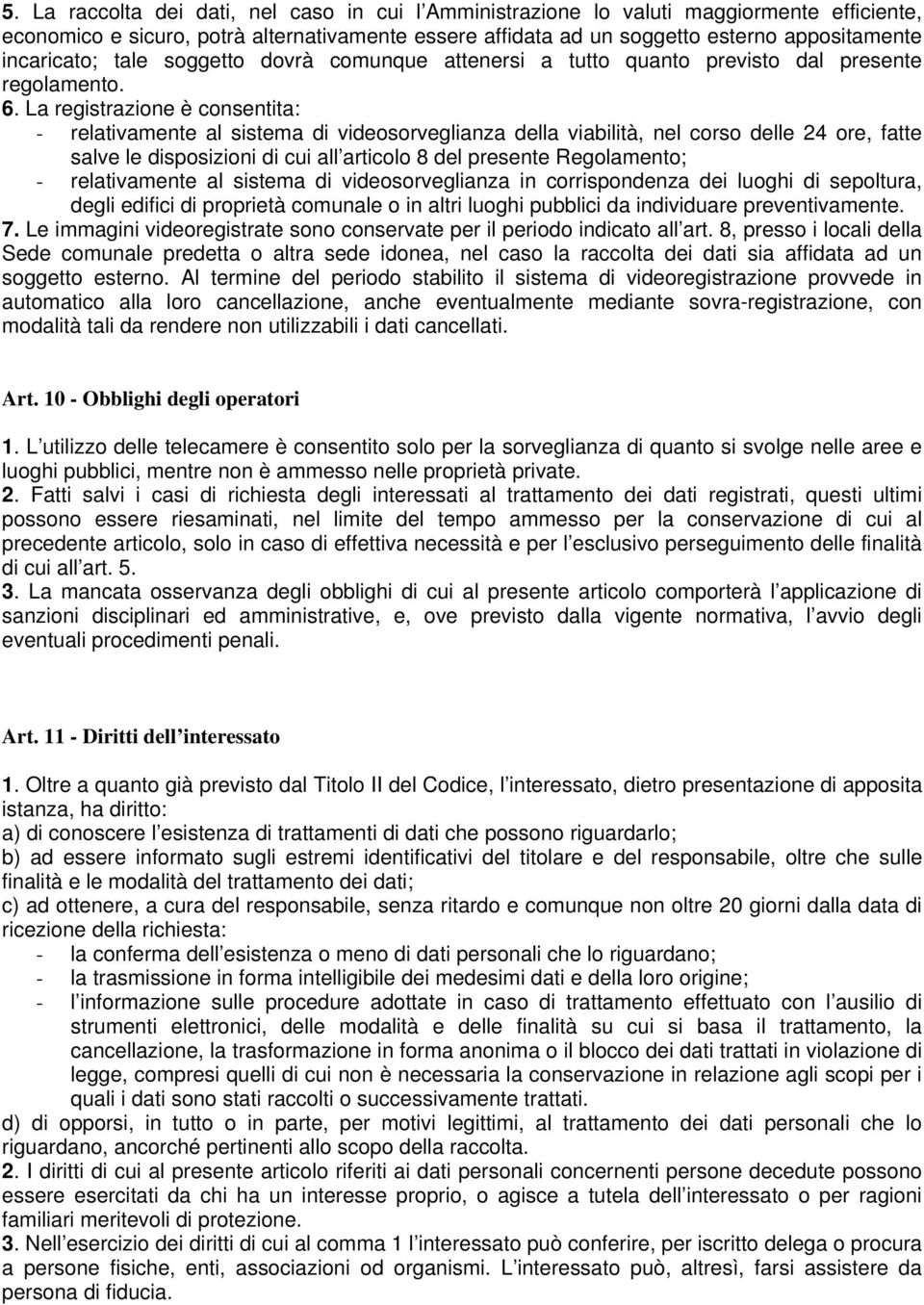 La registrazione è consentita: - relativamente al sistema di videosorveglianza della viabilità, nel corso delle 24 ore, fatte salve le disposizioni di cui all articolo 8 del presente Regolamento; -