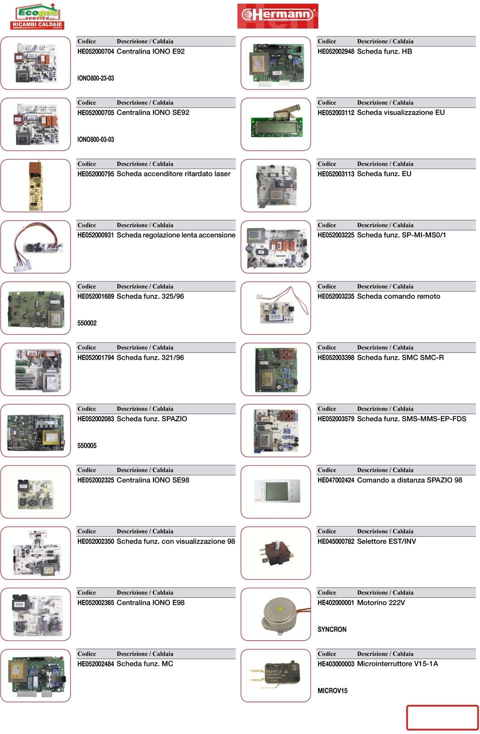 EU HE052000931 Scheda regolazione lenta accensione HE052003225 Scheda funz. SP-MI-MS0/1 HE052001689 Scheda funz. 325/96 HE052003235 Scheda comando remoto 550002 HE052001794 Scheda funz.
