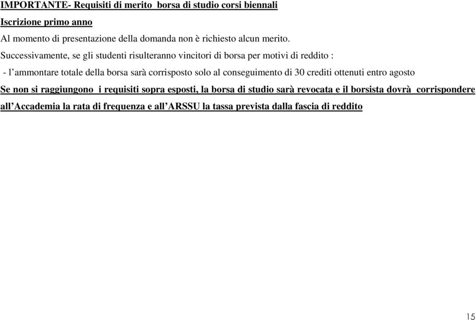 Successivamente, se gli studenti risulteranno vincitori di borsa per motivi di reddito : - l ammontare totale della borsa sarà corrisposto