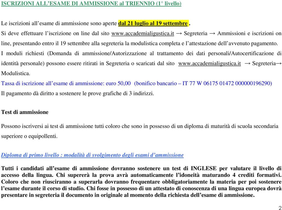 I moduli richiesti (Domanda di ammissione/autorizzazione al trattamento dei dati personali/autocertificazione di identità personale) possono essere ritirati in Segreteria o scaricati dal sito www.