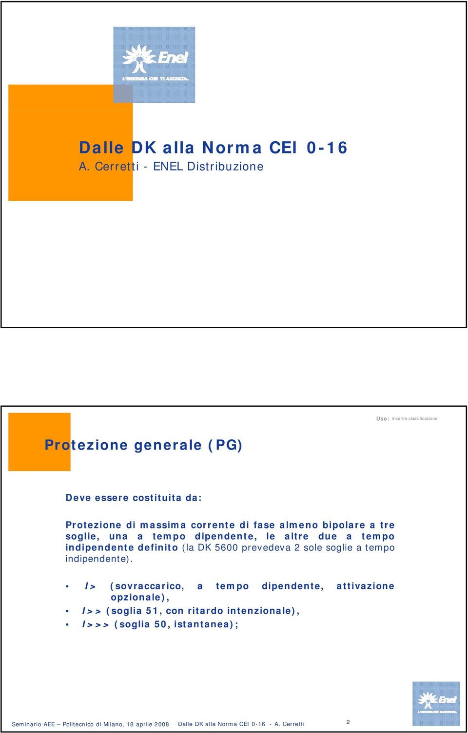 bipolare a tre soglie, una a tempo dipendente, le altre due a tempo indipendente definito (la DK 5600 prevedeva 2 sole soglie a tempo