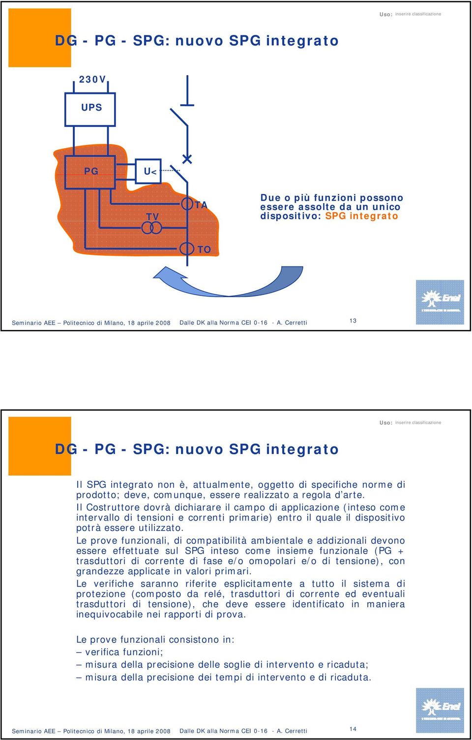 essere assolte da un unico dispositivo: SPG integrato TO Seminario AEE Politecnico di Milano, 18 aprile 2008 Dalle DK alla Norma CEI 0-16 - A.
