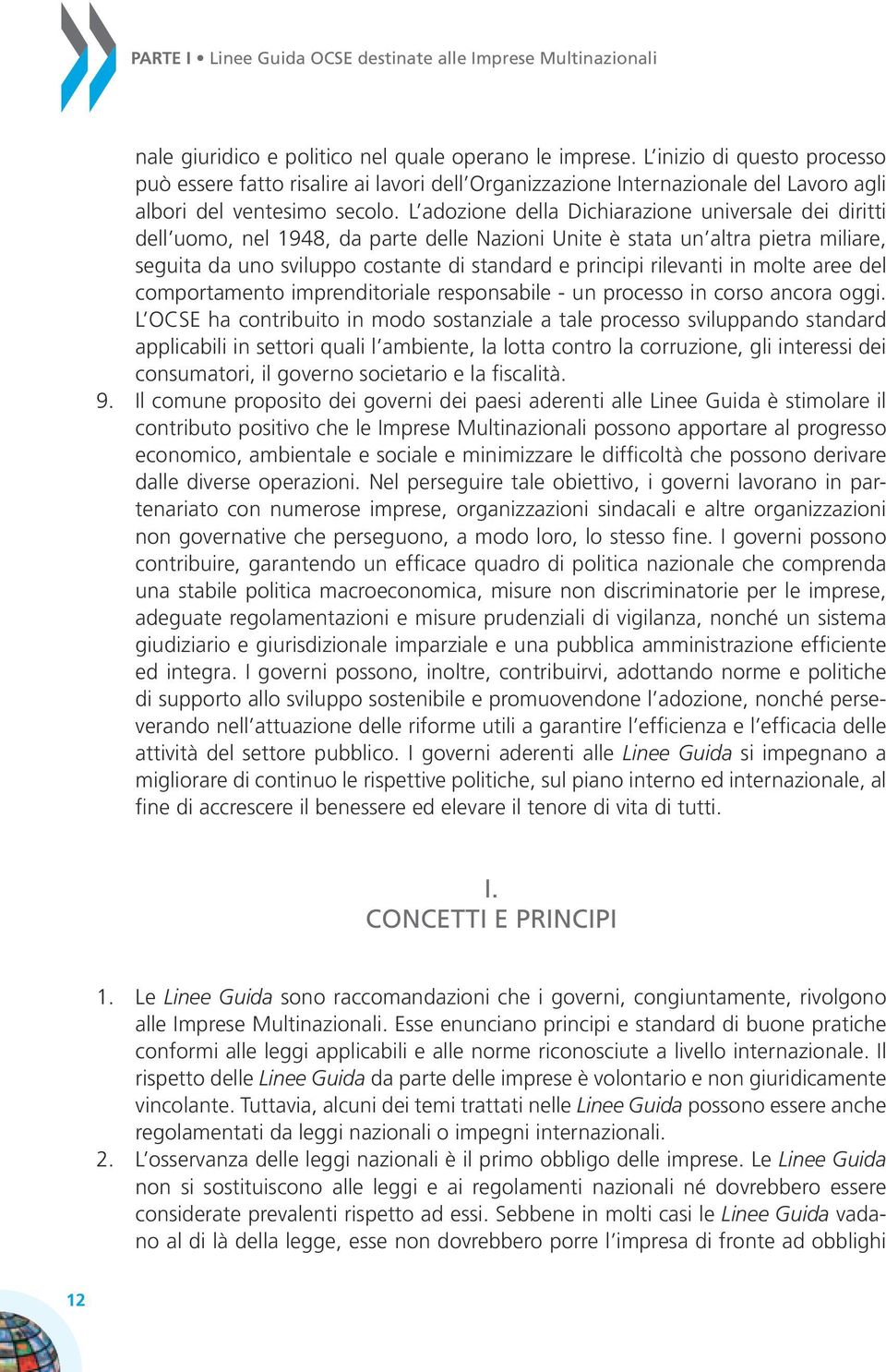 L adozione della Dichiarazione universale dei diritti dell uomo, nel 1948, da parte delle Nazioni Unite è stata un altra pietra miliare, seguita da uno sviluppo costante di standard e principi