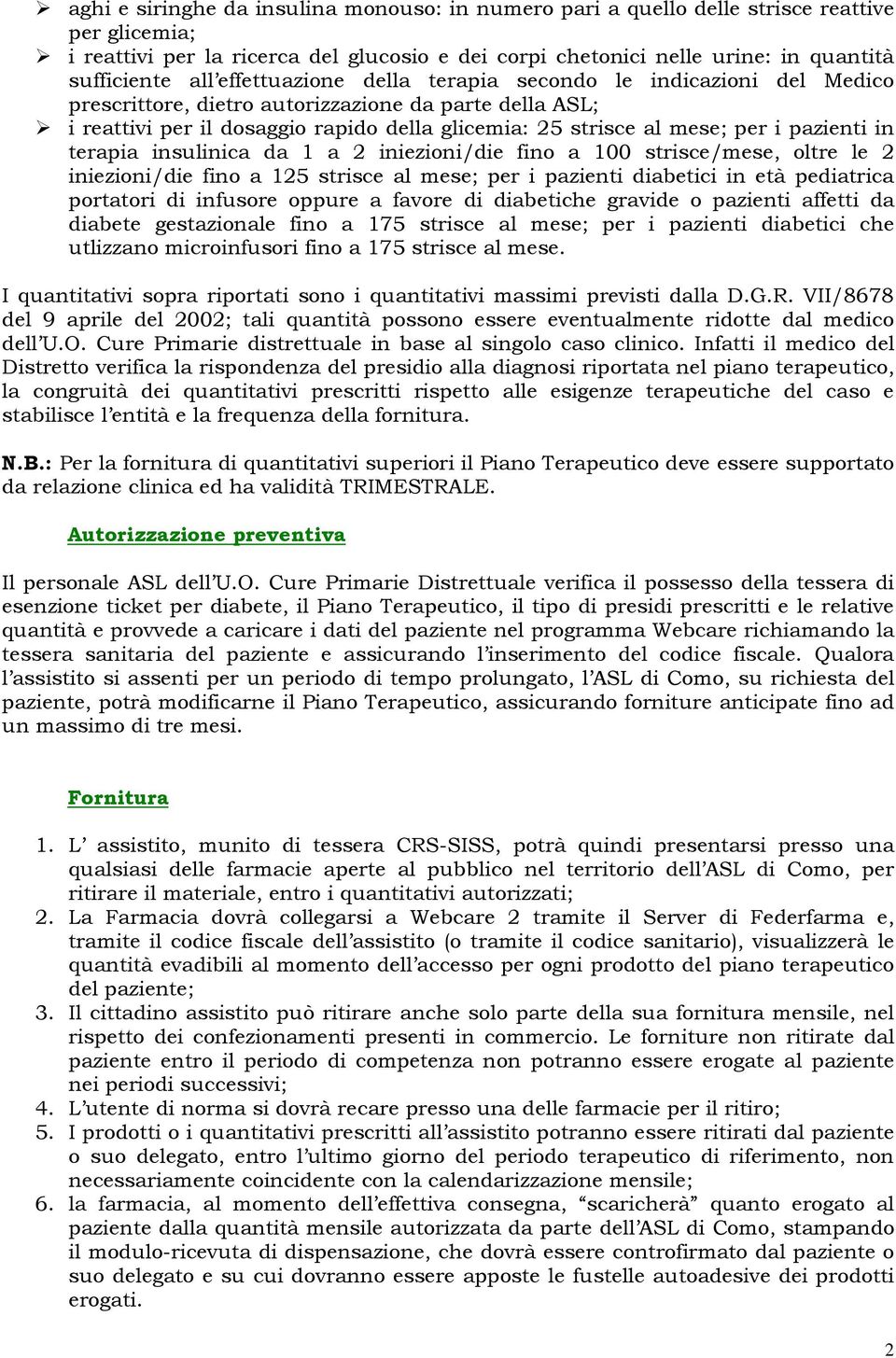 pazienti in terapia insulinica da 1 a 2 iniezioni/die fino a 100 strisce/mese, oltre le 2 iniezioni/die fino a 125 strisce al mese; per i pazienti diabetici in età pediatrica portatori di infusore