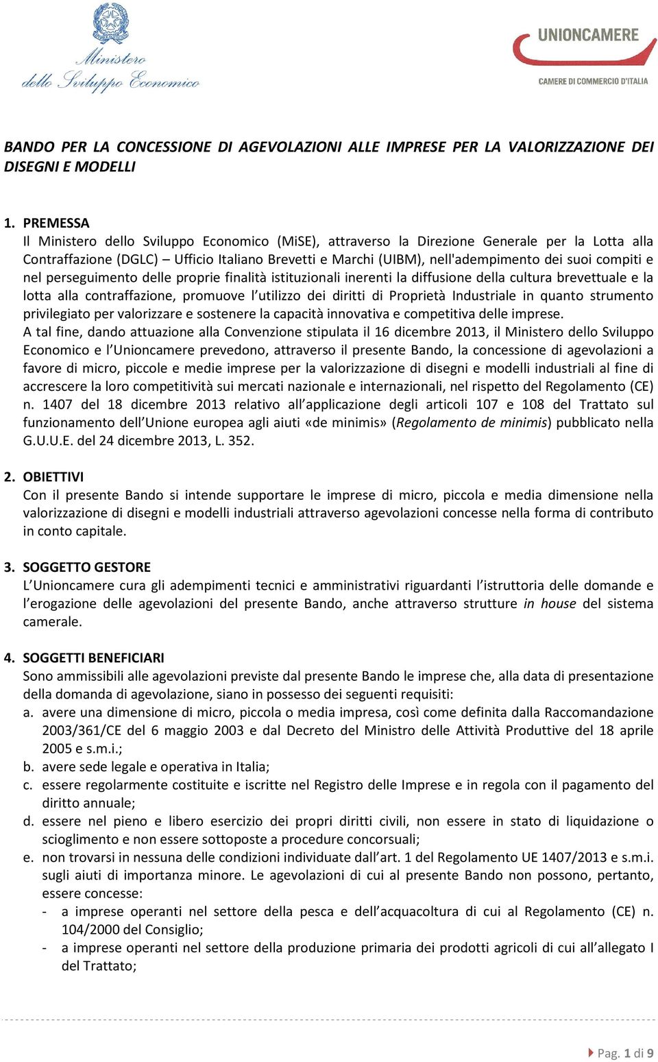 compiti e nel perseguimento delle proprie finalità istituzionali inerenti la diffusione della cultura brevettuale e la lotta alla contraffazione, promuove l utilizzo dei diritti di Proprietà