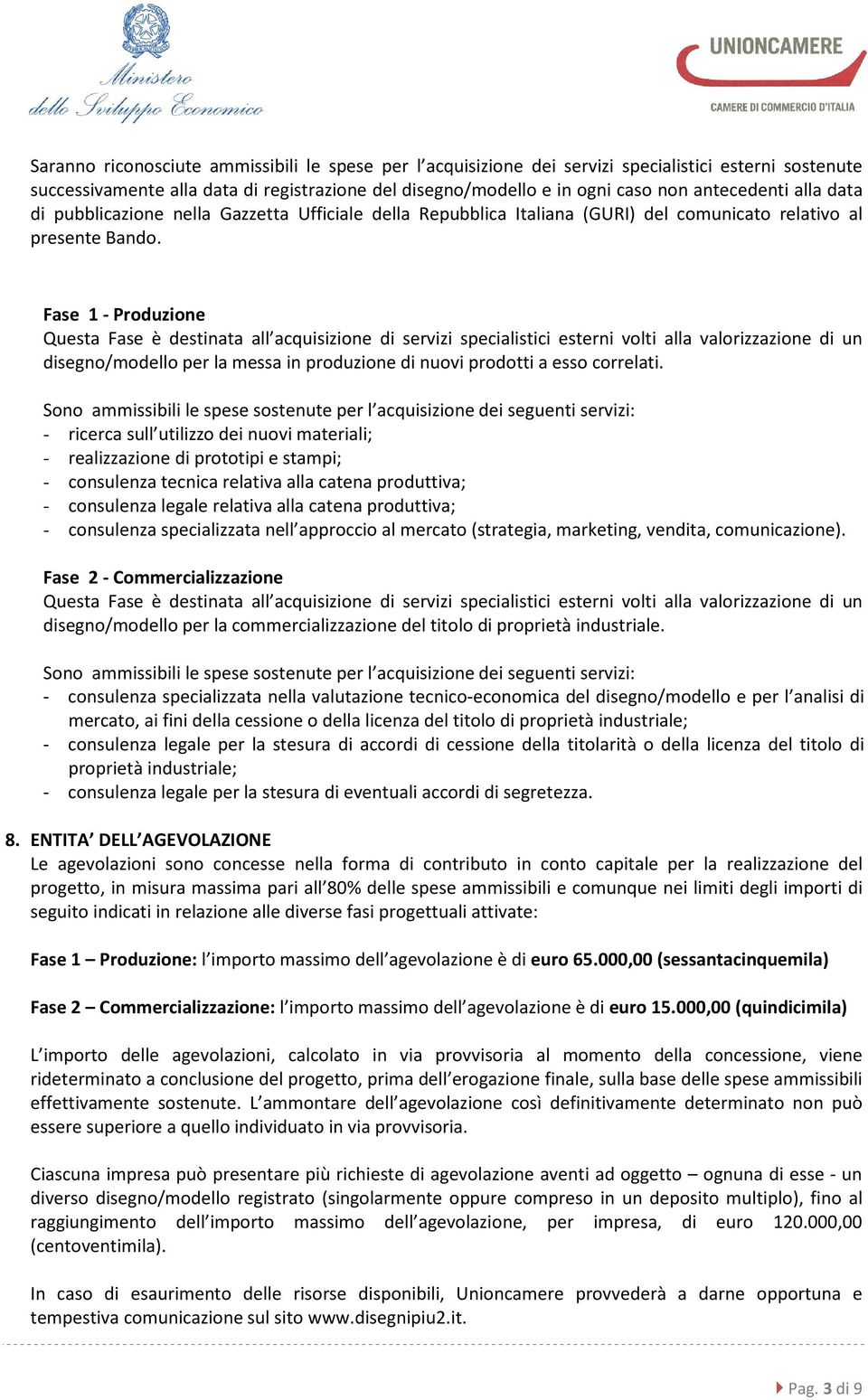 Fase 1 - Produzione Questa Fase è destinata all acquisizione di servizi specialistici esterni volti alla valorizzazione di un disegno/modello per la messa in produzione di nuovi prodotti a esso