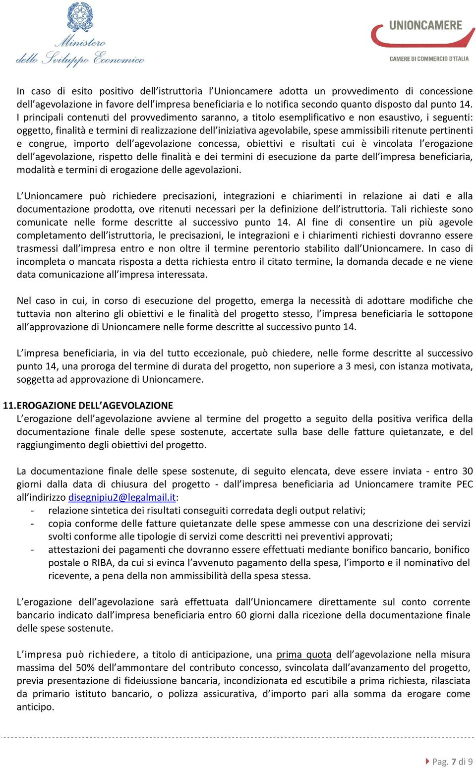 ritenute pertinenti e congrue, importo dell agevolazione concessa, obiettivi e risultati cui è vincolata l erogazione dell agevolazione, rispetto delle finalità e dei termini di esecuzione da parte