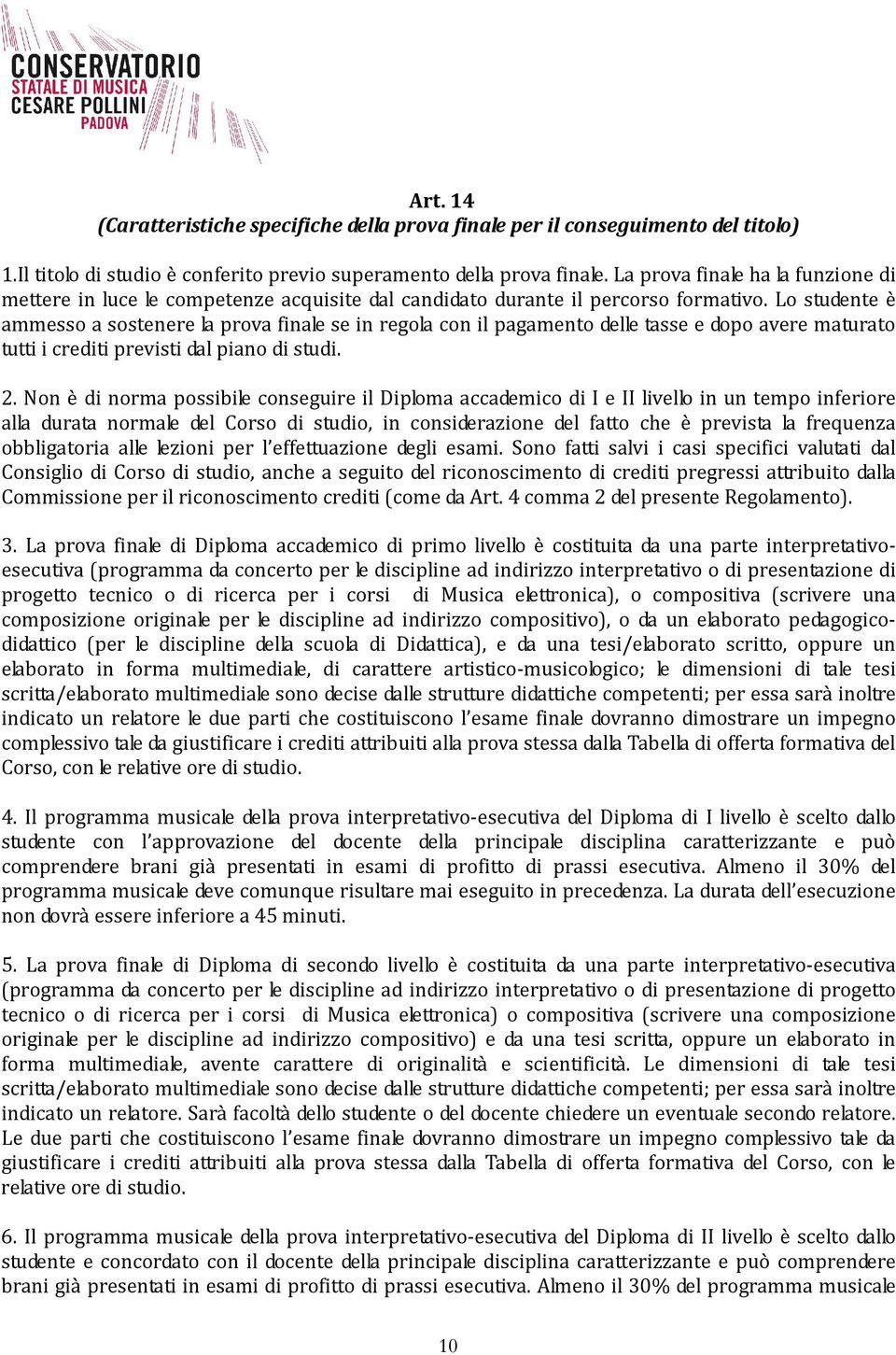 Lo studente è ammesso a sostenere la prova finale se in regola con il pagamento delle tasse e dopo avere maturato tutti i crediti previsti dal piano di studi. 2.