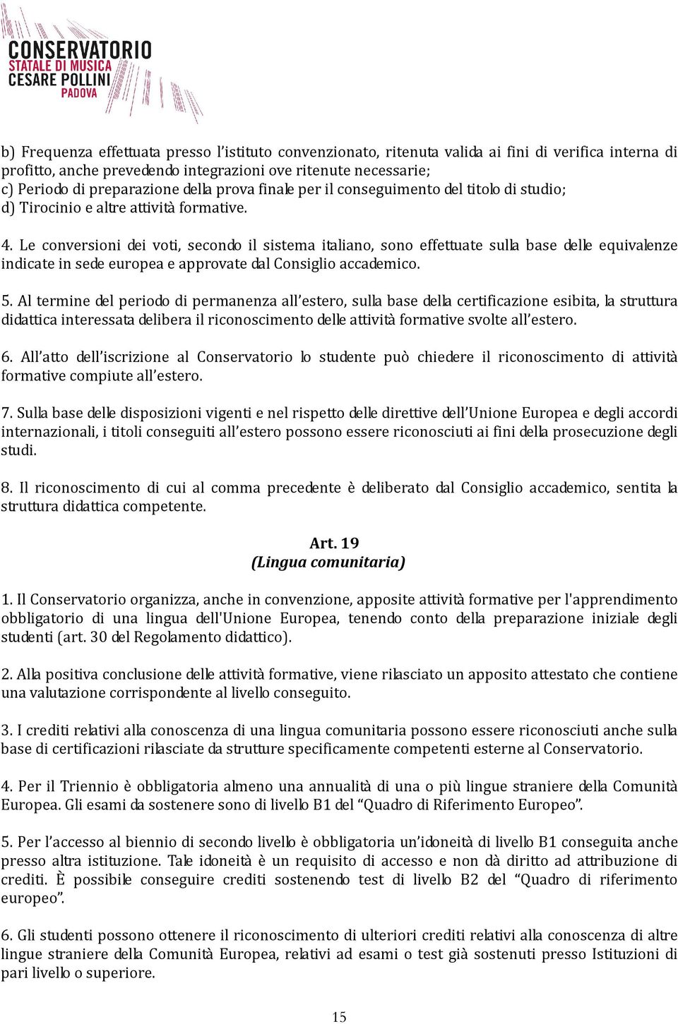 Le conversioni dei voti, secondo il sistema italiano, sono effettuate sulla base delle equivalenze indicate in sede europea e approvate dal Consiglio accademico. 5.
