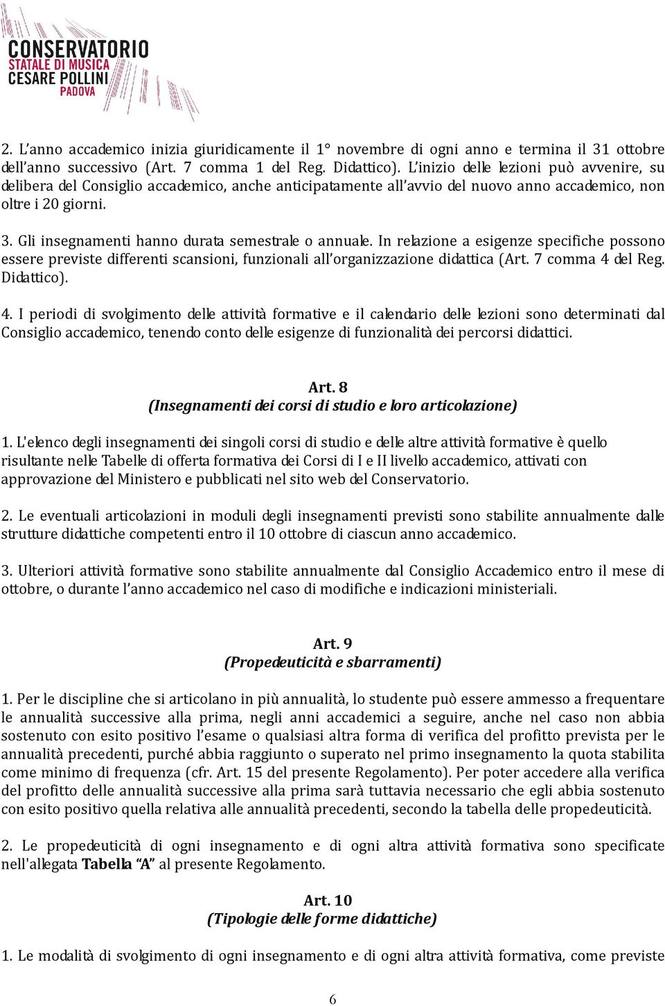 Gli insegnamenti hanno durata semestrale o annuale. In relazione a esigenze specifiche possono essere previste differenti scansioni, funzionali all organizzazione didattica (Art. 7 comma 4 del Reg.