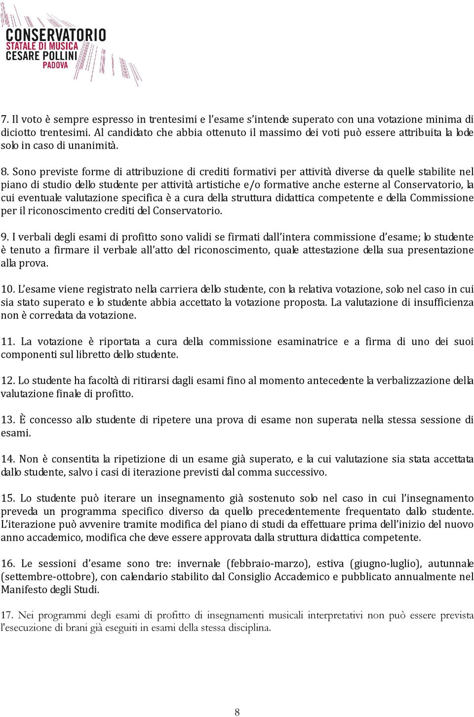 Sono previste forme di attribuzione di crediti formativi per attività diverse da quelle stabilite nel piano di studio dello studente per attività artistiche e/o formative anche esterne al