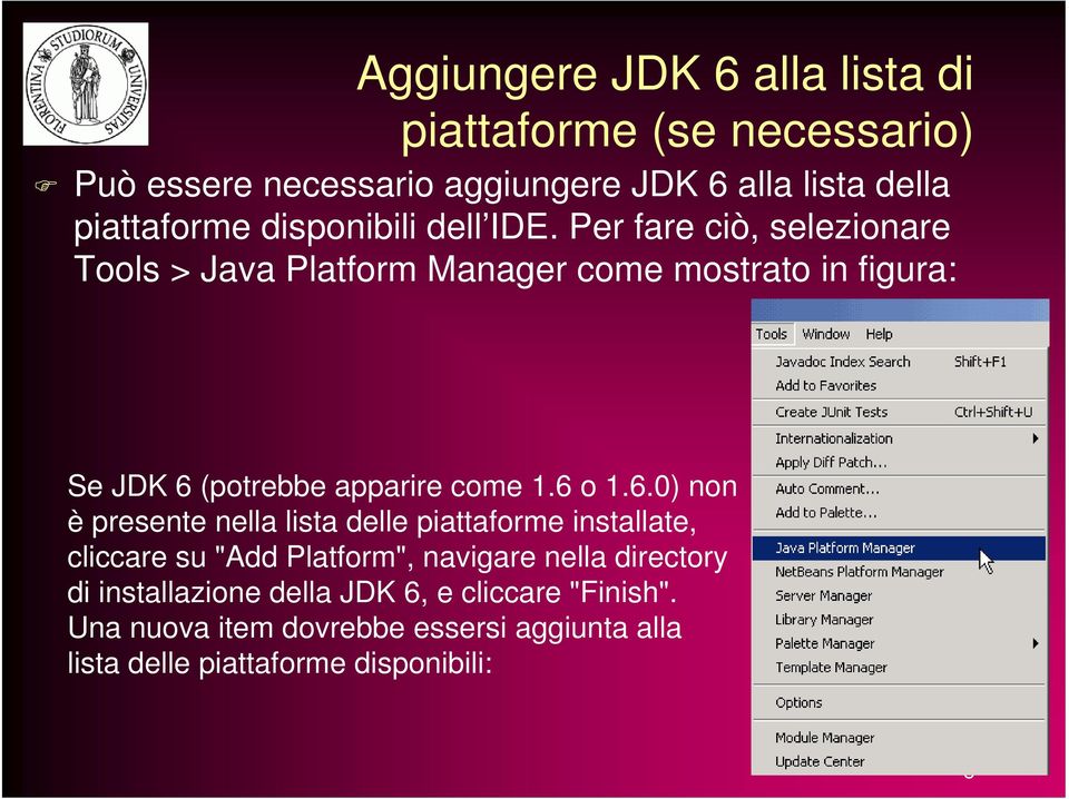 Per fare ciò, selezionare Tools > Java Platform Manager come mostrato in figura: Se JDK 6 