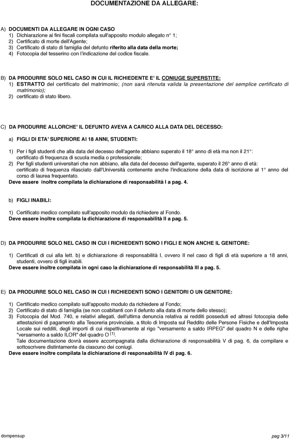 B) DA PRODURRE SOLO NEL CASO IN CUI IL RICHIEDENTE E' IL CONIUGE SUPERSTITE: 1) ESTRATTO del certificato del matrimonio; (non sarà ritenuta valida la presentazione del semplice certificato di