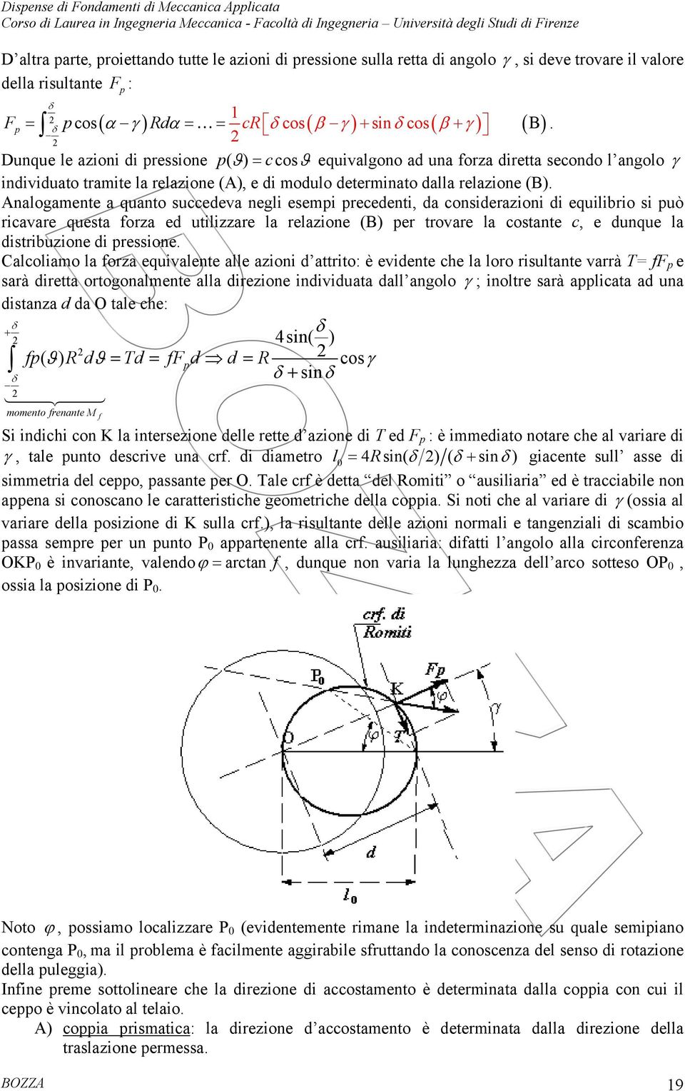 Aalogaete a quato succedeva egli esepi precedeti, da cosiderazioi di equilibrio si può ricavare questa forza ed utilizzare la relazioe (B) per trovare la costate c, e duque la distribuzioe di