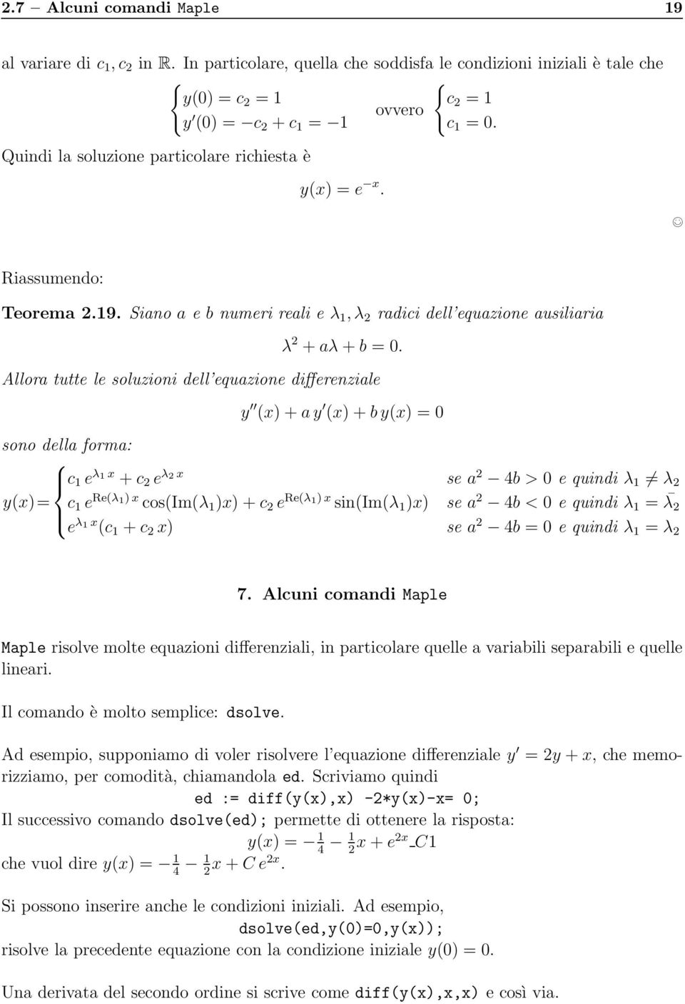 Allora tutte le soluzioni dell equazione differenziale y (x)+ay (x)+by(x) = 0 sono della forma: c 1 e λ1x +c 2 e λ 2x se a 2 4b > 0 e quindi λ 1 λ 2 y(x)= c 1 e Re(λ1)x cos(im(λ 1 )x)+c 2 e Re(λ1)x