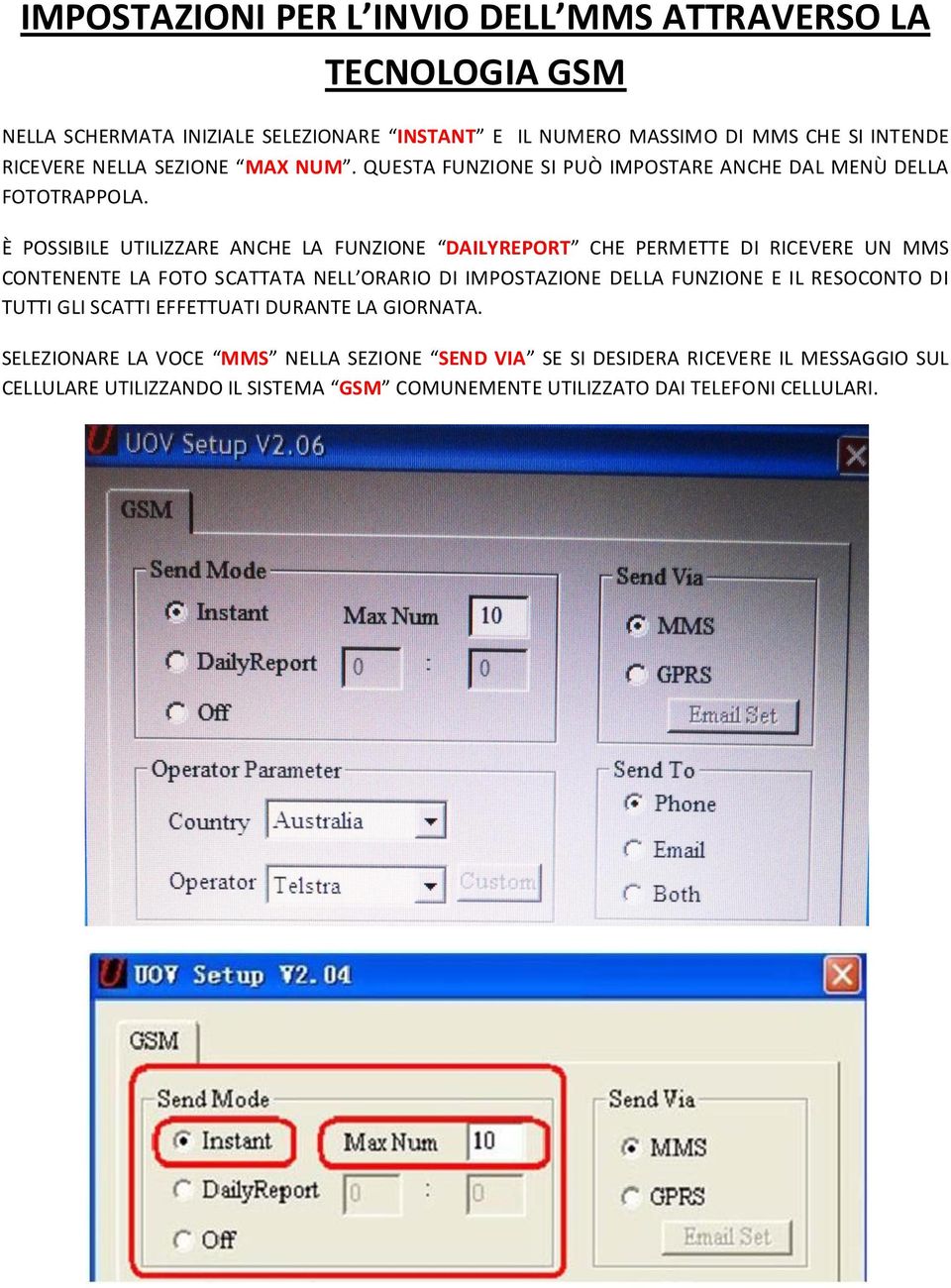 È POSSIBILE UTILIZZARE ANCHE LA FUNZIONE DAILYREPORT CHE PERMETTE DI RICEVERE UN MMS CONTENENTE LA FOTO SCATTATA NELL ORARIO DI IMPOSTAZIONE DELLA FUNZIONE E IL