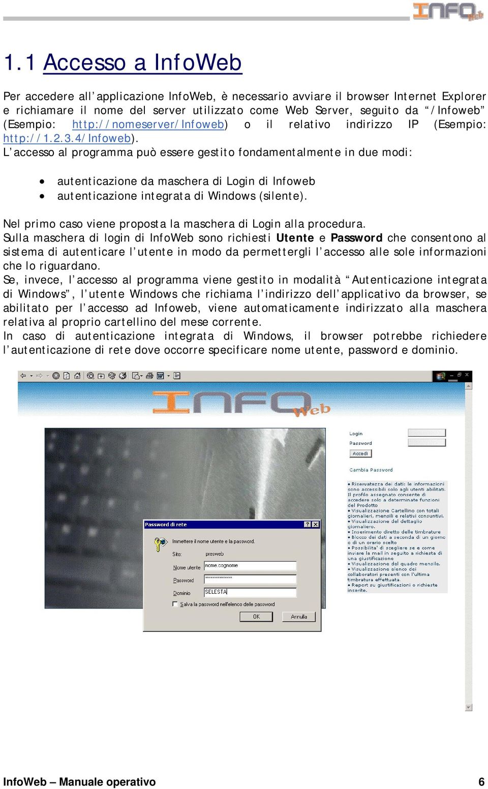 L accesso al programma può essere gestito fondamentalmente in due modi: autenticazione da maschera di Login di Infoweb autenticazione integrata di Windows (silente).