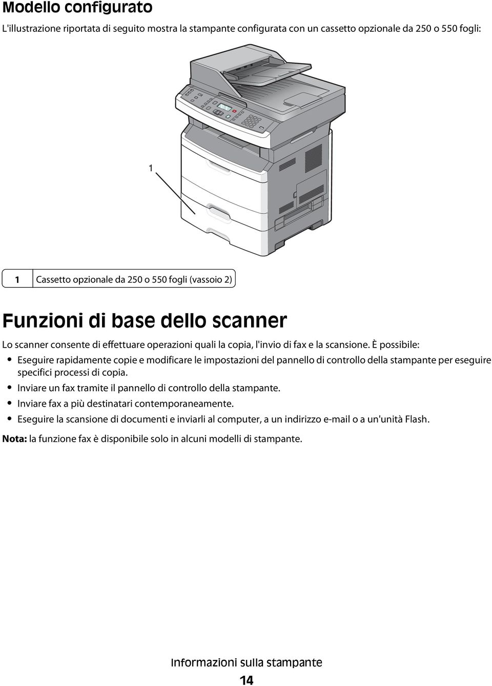 È possibile: Eseguire rapidamente copie e modificare le impostazioni del pannello di controllo della stampante per eseguire specifici processi di copia.